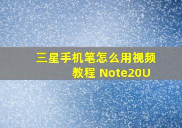 三星手机笔怎么用视频教程 Note20U